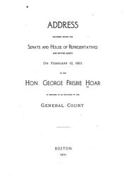 Cover of: Address delivered before the Senate and House of Representatives and invited guests on February 12, 1901 by the Hon. George Frisbie Hoar in response to an invitation of the General Court. | Hoar, George Frisbie