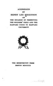 Cover of: Addresses by Henry Lee Higginson on the occasion of presenting the Soldiers' field and the Harvard union