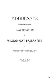 Cover of: Addresses on the occasion of the inauguration of William Gay Ballantine as president of Oberlin college.