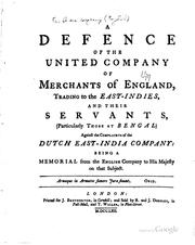 Cover of: A defence of the United company of merchants of England, trading to the East-Indies, and their servants, (particularly those at Bengal) against the complaints of the Dutch East-India company: being a memorial from the English company to His Majesty on that subject.