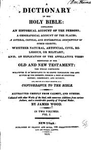Cover of: dictionary of the Holy Bible: containing an historical account of the persons; a geographical account of the places; a literal, critical, and systematical description of other objects ... an explication of the appellative terms ... the whole ... serving in a great measure, as a concordance to the Bible.  Extracted chiefly from Calmet, and others.  Collated with other works of the kind, with numerous additions from various authors, and a considerable quantity of original matter