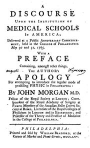 Cover of: discourse upon the institution of medical schools in America: delivered at a public anniversary commencement, held in the College of Philadelphia, May 30 and 31, 1765. With a preface containing, amongst other things, the author's apology for attempting to introduce the regular mode of practising physic in Philadelphia