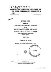Cover of: Administration's proposed regulations for the Older Americans Act Amendments of 1987: hearing before the Subcommittee on Human Services of the Select Committee on Aging, House of Representatives, One Hundredth Congress, second session, April 26, 1988.