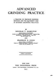 Cover of: Advanced grinding practice: a treatise on precision grinding methods and the equipment used in modern grinding practice