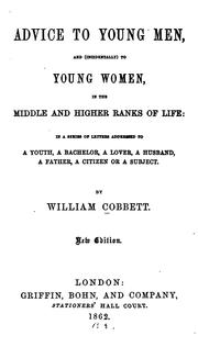 Cover of: Advice to young men: and (incidentally) to young women in the middle and higher ranks of life, in a series of letters addressed to a youth, a bachelor, a lover, a husband, a father, and a citizen or a subject