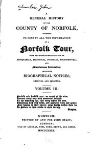 Cover of: general history of the county of Norfolk: intended to convey all the information of a Norfolk tour, with the more extended details of antiquarian, statistical, pictorial, architectural, and miscellaneous information; including biographical notices, original and selected.