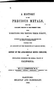 Cover of: history of the precious metals, from the earliest periods to the present time: with directions for testing their purity, and statements of their comparative value, estimated cost, and amount at different periods; together with an account of the products of various mines; a history of the Anglo-Mexican mining companies, and speculations concerning the mineral wealth of California