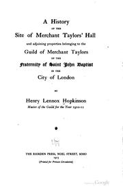 Cover of: history of the site of Merchant taylors' hall and adjoining properties belonging to the Guild of merchant taylors of the fraternity of Saint John Baptist, in the city of London