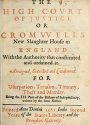 Cover of: The high court of justice, or, Cromwell's new slaughter house in England ... arraigned, convicted and condemned ... being the III part of The history of independency, written by the same author