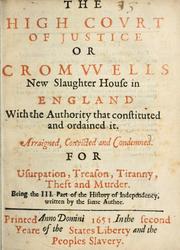 Cover of: high court of justice, or, Cromwell's new slaughter house in England ... arraigned, convicted and condemned ... being the III part of The history of independency, written by the same author.