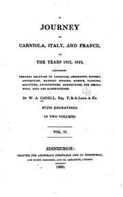 Cover of: A journey in Carniola, Italy and France in the years 1817, 1818: containing remarks relating to language, geography, history, antiquities, natural history, science, painting, sculpture, architecture, agriculture, the mechanical arts and manufactures.