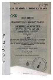 Cover of: Amend the Merchant marine act of 1920: hearings before the Subcommittee on Merchant Marine of the Committee on Commerce, United States Senate, Ninety-fourth Congress, second session, on S. 2422 ... February 25 and March 30, 1976.
