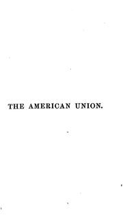 Cover of: American union: its effect on national character and policy, with an inquiry into secession as a constitutional right, and the causes of the disruption.