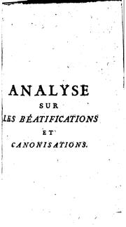 Cover of: Analyse de l'ouvrage du Pape Benoit XIV: sur les béatifications et canonisations, approuvée par lui-mème, et dédiée au Roi.