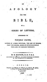 Cover of: An apology for the Bible, in a series of letters addressed to Thomas Paine, author of a book entitled, The age of reason, part the second, being an investigation of true and fabulous theology