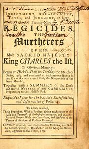Cover of: indictment, arraignment, tryal, and judgment, at large, of twenty-nine regicides, the murtherers of His Most Sacred Majesty King Charles the Ist: begun at Hicks's-hall on Tuesday the ninth of October, 1660, and continued at the Sessions-house in the Old-Baily until Friday the nineteenth of the same month ; together with a summary of the dark and horrid decrees of those cabbalists preparatory to that hellish fact ... ; to which is added, their speeches ; with a preface, giving an account of the rise and progress of enthusiasm among us, and in other parts of Europe, with the characters, and answer to the tenets of the several persons executed. London : Printed.