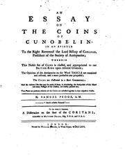 Cover of: essay on the coins of Cunobelin: in an epistle to the ... Bishop of Carlisle ... wherein this noble set of coins is classed, and appropriated to our British king, upon rational grounds; the opinions of the antiquaries on the Tascia are examined ... the coins are illustrated in a short commentary; and the various use that may be made of them, in elucidating the antiquities of this island and many passages of the classics, are briefly pointed out ...