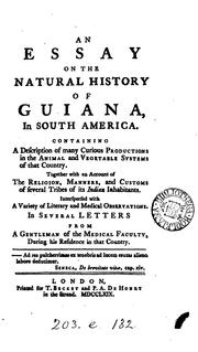 Cover of: An essay on the natural history of Guiana, in South America.: Containing a description of many curious productions in the animal and vegetable systems of that country. Together with an account of the religion, manners, and customs of several tribes of its Indian inhabitants. Interspersed with a variety of literary and medical observations.