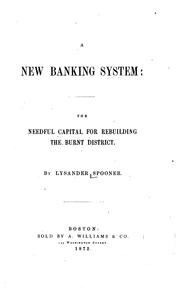 Cover of: A new banking system: the needful capital for rebuilding the burnt district. by Lysander Spooner