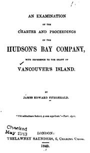 Cover of: examination of the charter and proceedings of the Hudson's Bay company: with reference to the grant of Vancouver's Island.