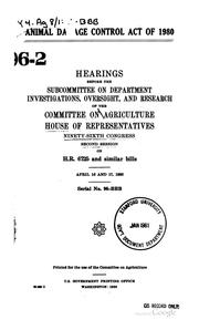 Cover of: Animal damage control act of 1980: hearings before the Subcommittee on Department Investigations, Oversight, and Research of the Committee on Agriculture, House of Representatives, Ninety-sixth Congress, second session, on H.R. 6725 and similar bills, April 16 and 17, 1980.