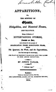 Cover of: Apparitions: or, The mystery of ghosts, hobgoblins, and haunted houses developed. Being a collection of entertaining stories founded on fact; and selected for the purpose of eradicating those ridiculous fears, which the ignorant, the weak, and the superstitious, are but too apt to encourage ...