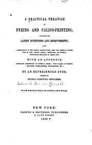 Cover of: practical treatise on dyeing and calico-printing: including the latest inventions and improvements; also a description of the origin, manufacture, uses, and chemical properties of the various ... substances employed in these arts. With an appendix ...