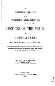 Cover of: practical treaties on the powers and duties of justices of the peace and constables, in the state of Illinois ...: also, a collection of original and selected forms ...