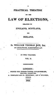 Cover of: A practical treatise on the law of elections, relating to England, Scotland, and Ireland by William Thomas Roe