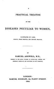 Cover of: A practical treatise on the diseases peculiar to women by Ashwell, Samuel, Ashwell, Samuel