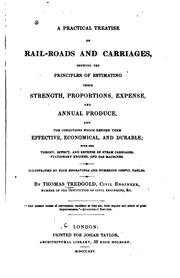 Cover of: A practical treatise on rail-roads and carriages: shewing the principles of estimating their strength, proportions, expense, and annual produce, and the conditions which render them effective, economical, and durable; with the theory, effect, and expense of steam carriages, stationary engines, and gas machines.  Illustrated by four engravings and numerous useful tables.