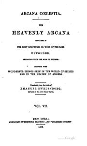 Cover of: Arcana cœlestia.: The heavenly arcana contained in the Holy Scriptures or word of the Lord unfolded beginning with the book of Genesis together with wonderful things seen in the world of spirits and in the heaven of angels.