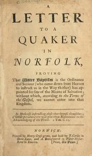 Cover of: A letter to a Quaker in  Norfolk, proving that water baptism is the ordinance our Saviour (who came down from Heaven to instruct us in the way thither) has appointed for one of the means of salvation; without which, according to the terms of the Gospel, we cannot enter into that kingdom ... by Philip Bedingfield