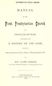 Cover of: Manual of the First Presbyterian Church of Indianapolis, together with a history of the same, from its organization in July, 1823, to November 12, 1876 by James Greene