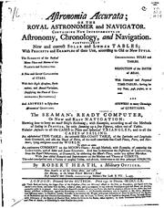 Cover of: Astronomia accurata: or The royal astronomer and navigator. Containing new improvements in astronomy, chronology, and navigation. Particularly new and correct solar and lunar tables; with precepts and examples of their use, according to old or new style ... The seaman's ready computer, or new and easy navigation ...