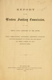 Cover of: Report of the Western sanitary commission, on the white Union refugees of the South, their persecutions, sufferings, destitute condition, and the necessity of giving aid and relief on their coming to our military posts.