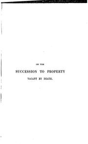 Cover of: A treatise on the succession to property vacant by death: including inquiries into the influence of primogeniture, entails