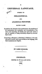 Cover of: A universal language, formed on philosophical and analogical principles.: Comprising a grammar, a dictionary of radices, or the radical parts of words, and pieces written in the language, with their translation into English.