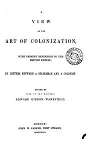 Cover of: A view of the art of colonization in present reference to the British Empire: in letters between a statesman and a colonist.