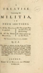 Cover of: treatise concerning the militia in four sections. I. Of the militia in general. II. Of the Roman militia. III. The proper plan of a militia, for this country. IV. Observations upon this plan