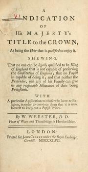 Cover of: vindication of his majesty's title to the crown, as being the heir that is qualified to enjoy it. Shewing that no one can be legally qualified to be King of England that is not capable of preserving the constitution of England ...