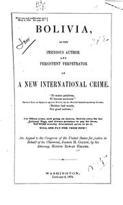 Cover of: Bolivia, as the insidious author and persistent perpetrator of a new international crime ...: For fifteen years, now going on sixteen, Bolivia owes for her national maps, and always promises to pay for them, but seems secretly determined never to do it. Will she pay for them now? An appeal to the Congress of the United States for justice in behalf of the claimant, Joseph H. Colton, by his attorney, Hinton Rowan Helper.