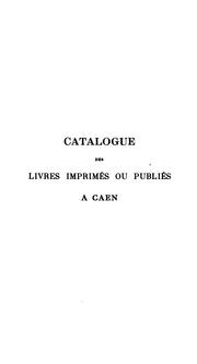 Cover of: Catalogue des livres imprimés ou publiés à Caen avant le milieu du XVIe siècle