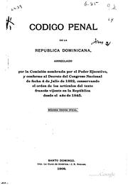 Cover of: Codigo penal de la Republica Dominicana arreglado por la Comisión nombrada por el poder ejecutivo y conforme al decreto del Congreso nacional de fecha 4 de julio de 1882, conservando el orden de los artículos del texto francés vijente en la república desde el año de 1845.