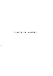 Cover of: Design in nature: illustrated by spiral and other arrangements in the inorganic and organic kingdoms as exemplified in matter, force, life, growth, rhythms, &c., especially in crystals, plants, and animals. With examples selected from the reproductive, alimentary, respiratory, circulatory, nervous, muscular, osseous, locomotory, and other systems of animals