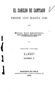 Cover of: El cabildo de Santiago, desde 1573 hasta 1581 by Miguel Luis Amunátegui
