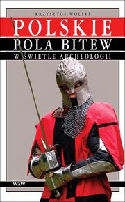 Polskie pola bitew w świetle archeologii by Krzysztof Wolski