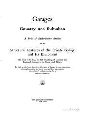 Cover of: Garages, country and suburban: a series of authoritative articles on the structural features of the private garage and its equipment, the care of the car, the safe handling of gasolene and topics of interest to the owner and driver.