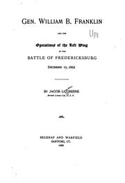 Gen. William B. Franklin and the operations of the left wing at the battle of Fredericksburg by Jacob L[yman] Greene