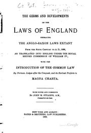 Cover of: The germs and developments of the laws of England: embracing the Anglo-Saxon laws extant from the sixth century to A. D. 1066 : as translated into English under the Royal record commission of William IV : with the introduction of the common law by Norman judges after the conquest, and its earliest proferts in Magna charta